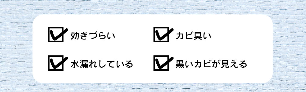 効きづらい　カビ臭い　水漏れしている　黒いカビが見える