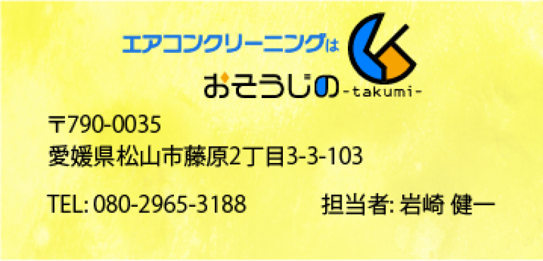 エアコンクリーニングはおそうじの匠 〒790-0035 愛媛県松山市藤原2丁目3-3-103 担当者: 岩崎 健一 TEL: 080-2965-3188